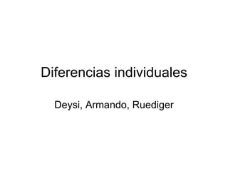Diferencias individuales Deysi, Armando, Ruediger 