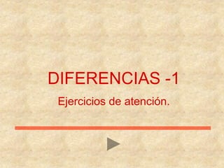 DIFERENCIAS -1
Ejercicios de atención.
 