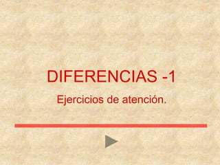 DIFERENCIAS -1
Ejercicios de atención.
 