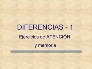 DIFERENCIAS - 1
Ejercicios de ATENCIÓN
y memoria
 