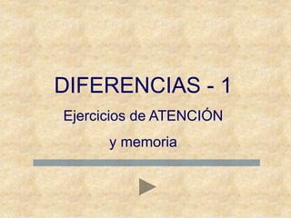 DIFERENCIAS - 1
Ejercicios de ATENCIÓN
y memoria
 