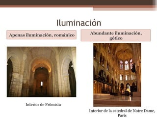 Iluminación
Apenas iluminación, románico Abundante iluminación,
gótico
Interior de la catedral de Notre Dame,
París
Interior de Frómista
 