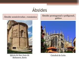 Ábsides
Ábside semicircular, románico
Ábside pentagonal o poligonal,
gótico
Iglesia de San Juan de
Rabanera, Soria
Catedral de León
 