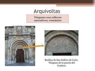 Arquivoltas
Tímpano con relieves
narrativos, románico
Basílica de San Isidoro de León.
Tímpano de la puerta del
Cordero.
 