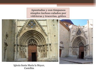 Apuntadas y con tímpanos
simples incluso calados por
vidrieras y tracerías, gótico
Iglesia Santa María la Mayor,
Castellón
 
