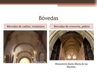 Bóvedas
Bóvedas de cañón, románico Bóvedas de crucería, gótico
Monasterio Santa María de las
Huertas.
 