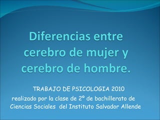 TRABAJO DE PSICOLOGIA 2010 realizado por la clase de 2º de bachillerato de Ciencias Sociales  del Instituto Salvador Allende 