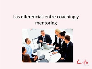 Las diferencias entre coaching y
mentoring
 