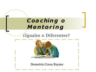 C oa ching o
Mentoring
¿Iguales o Diferentes?
Demetrio Ccesa Rayme
 