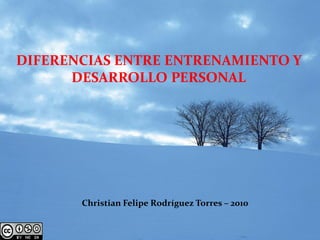DIFERENCIAS ENTRE ENTRENAMIENTO Y
      DESARROLLO PERSONAL




       Christian Felipe Rodríguez Torres – 2010
 