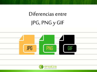 Diferencias entre
JPG, PNG y GIF
 