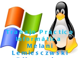 Trabajo Práctico Informática   Melani Lemiesczwski Diferencias entre Microsoft Windows  y Linux. 