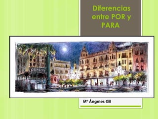 Diferencias
entre POR y
PARA
Mª Ángeles Gil
 