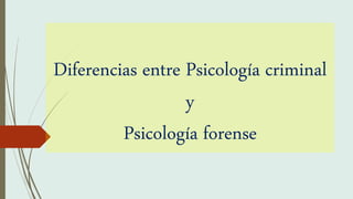 Diferencias entre Psicología criminal
y
Psicología forense
 