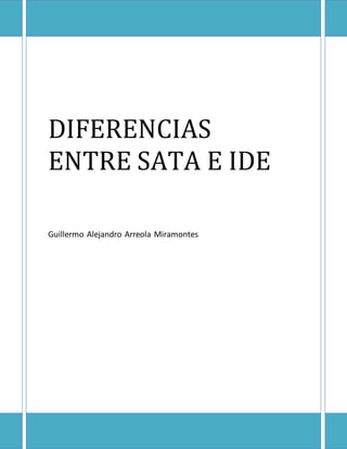 DIFERENCIAS
ENTRE SATA E IDE
Guillermo Alejandro Arreola Miramontes
 