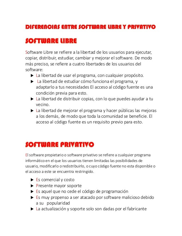 DIFERENCIAS ENTRE SOFTWARE LIBRE Y PRIVATIVO
SOFTWARE LIBRE
Software Libre se refiere a la libertad de los usuarios para e...