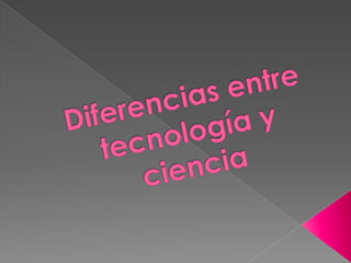 Diferencias entre tecnología y ciencia  