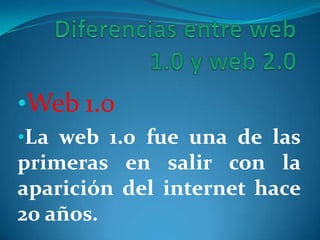 Diferencias entre web 1.0 y web 2.0 ,[object Object]