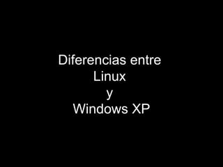 Diferencias entre  Linux  y  Windows XP 