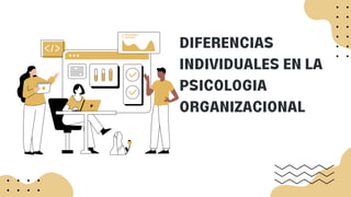 DIFERENCIAS
INDIVIDUALES EN LA
PSICOLOGIA
ORGANIZACIONAL
 