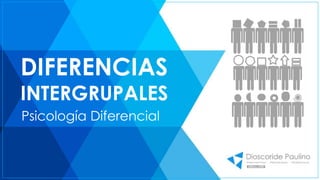 DIFERENCIAS 
INTERGRUPALES 
Psicología Diferencial 
 