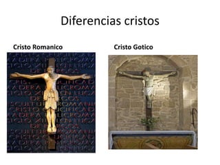 Diferencias cristos
Cristo Romanico         Cristo Gotico
 