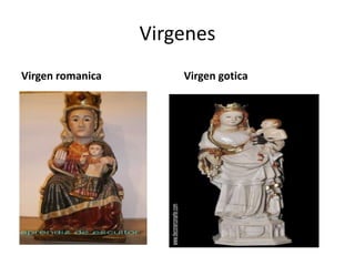 Virgenes
Virgen romanica       Virgen gotica
 
