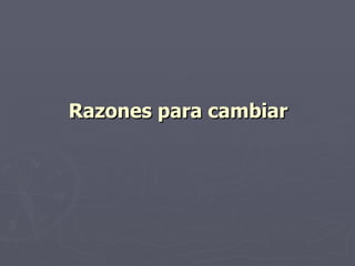 Razones para cambiar   
