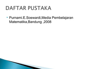  Purnami.E.Soewardi,Media Pembelajaran
Matematika,Bandung ,2008
 