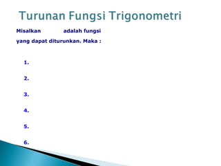 Misalkan adalah fungsi
yang dapat diturunkan. Maka :
1.
2.
3.
4.
5.
6.
 