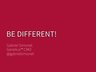 BE DIFFERENT!
Gabriel Simonet
GeneXus™ CMO
@gabrielsimonet
 
