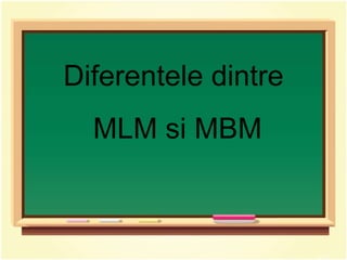Diferentele dintre MLM si MBM 