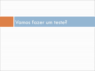 Vamos fazer um teste? 