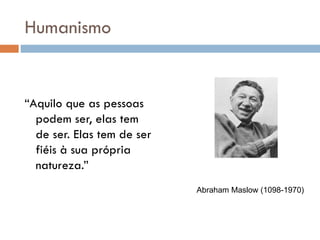 Humanismo ,[object Object],Abraham Maslow (1098-1970) 
