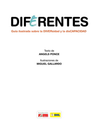 Texto de
ANGELS PONCE
Ilustraciones de
MIGUEL GALLARDO
Guía ilustrada sobre la DIVERsidad y la disCAPACIDAD
 