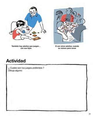 También hay adultos que juegan…
con sus hijos
O con otros adultos, cuando
se reúnen para cenar
¿ Cuales son tus juegos preferidos ?
Dibuja alguno:
Actividad
31
 