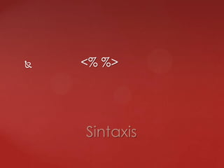  <% %>
Sintaxis
 