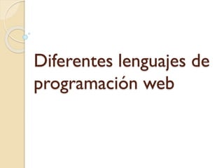 Diferentes lenguajes de
programación web
 