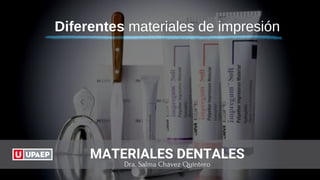 Diferentes materiales de impresión
MATERIALES DENTALES
Dra. Salma Chávez Quintero
 