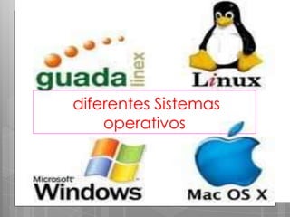 diferentes Sistemas
    operativos
 