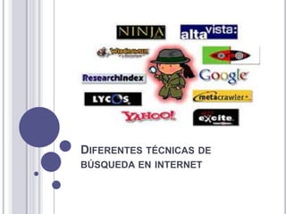 DIFERENTES TÉCNICAS DE
BÚSQUEDA EN INTERNET
 