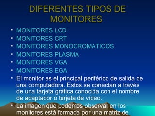 DIFERENTES TIPOS DE MONITORES   ,[object Object],[object Object],[object Object],[object Object],[object Object],[object Object],[object Object],[object Object]