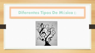 Diferentes Tipos De Música (:
 