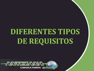 DIFERENTES TIPOS
 DE REQUISITOS
 