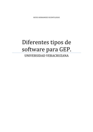 REYES HERNANDEZ VICENTE JOSUE




Diferentes tipos de
software para GEP.
 UNIVERSIDAD VERACRUZANA
 