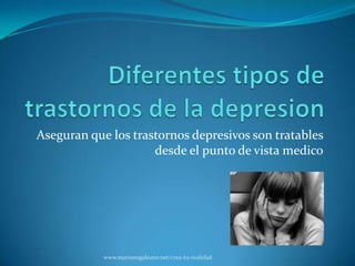 Aseguran que los trastornos depresivos son tratables
                     desde el punto de vista medico




            www.marianogaleano.net/crea-tu-realidad
 