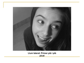 Llum lateral: Primer plà i plà picat 