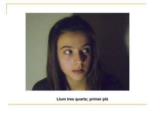 Llum tres quarts; primer plà 