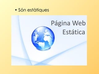 Són estàtiques   