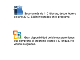• Soporta más de 110 idiomas, desde febrero
del año 2010. Están integrados en el programa.
Gran disponibilidad de idiomas pero tienes
que comprarte el programa acorde a tu lengua. No
vienen integrados.
 